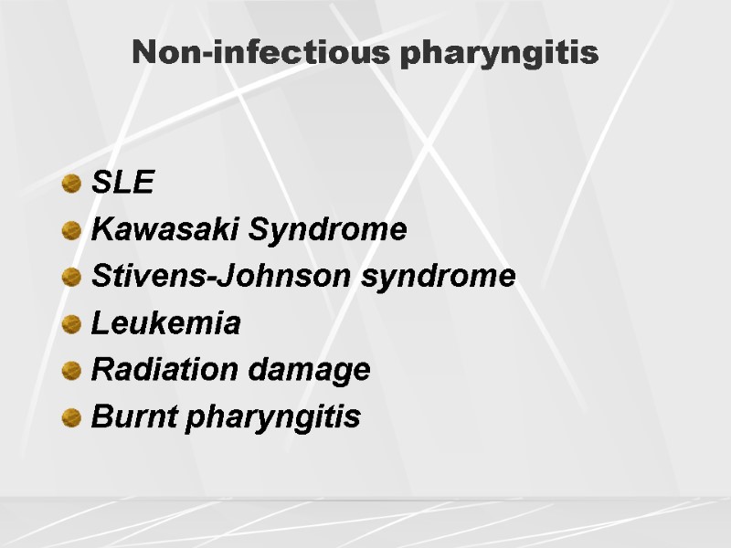 Non-infectious pharyngitis SLE Kawasaki Syndrome Stivens-Johnson syndrome Leukemia Radiation damage Burnt pharyngitis